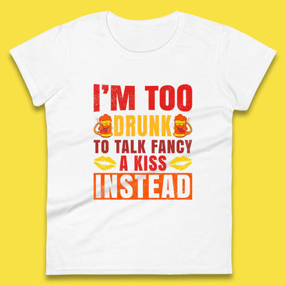 I'm Too Drunk To Talk Fancy A Kiss Instead Funny Drinking Sarcastic Humours Womens Tee Top
