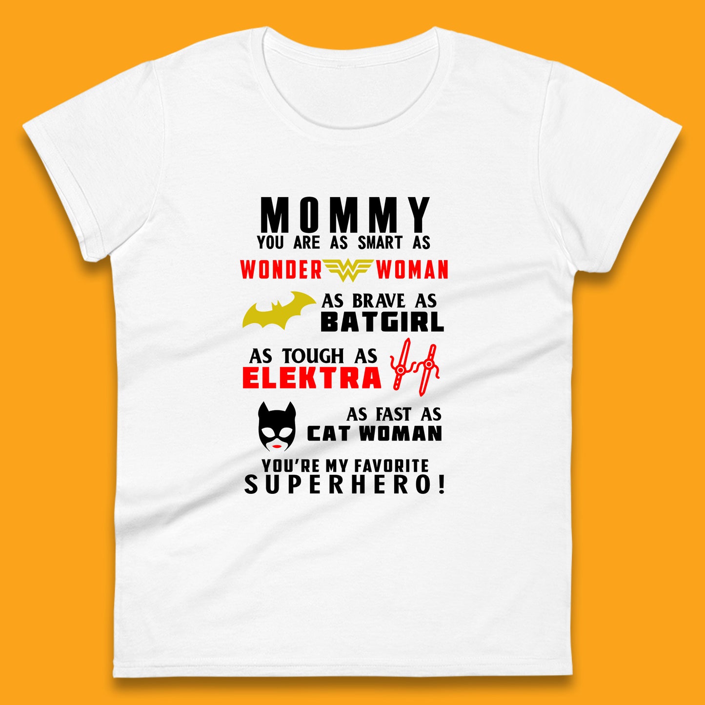 Mommy You Are Smart As Wonder Woman As Brave As Bat Girl As Tough As Elektra As Fast As Cat Woman You're My Favorite Superhero Womens Tee Top