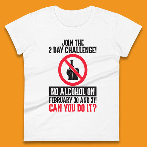 Join The 2 Day Challenge No Alcohol On February 30 And 31 Can You Do It Drink Quote Womens Tee Top