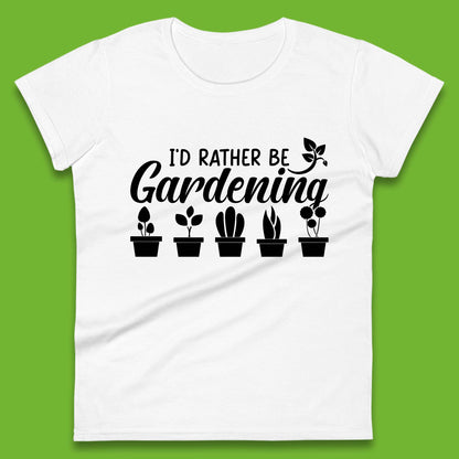I'd Rather Be Gardening Funny Gardener Plant Lover Gardening Hobby Womens Tee Top