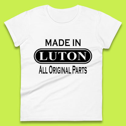 Made In Luton All Original Parts Vintage Retro Birthday Town In Bedfordshire, England Gift Womens Tee Top