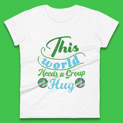 This World Needs A Group Hug Womens T-Shirt