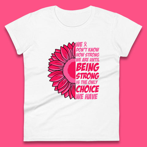 We Don't Know How Strong We Are Until Being Strong Is The Only Choice We Have Breast Cancer Survivor Womens Tee Top