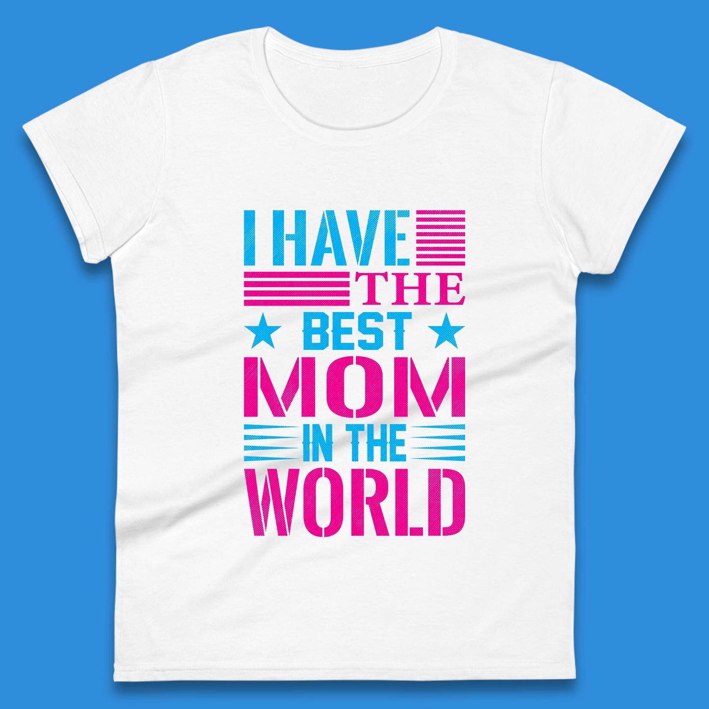 I Have The Best Mom Womens T-Shirt