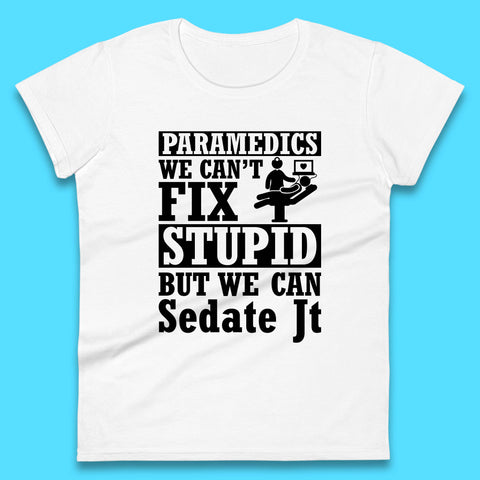 Paramedics Staff We Can't Fix Stupid Funny Quote Paramedical Staff Gift Dedicated for Lifesaving Heroes Womens Tee Top