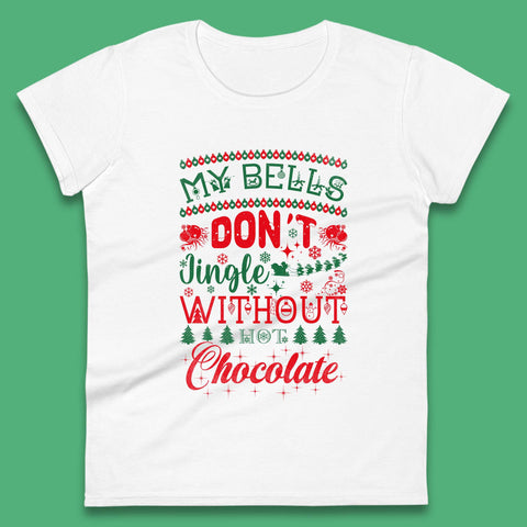 My Bells Don't Jingle Without Hot Chocolate Funny Christmas Coffee Lovers Xmas Womens Tee Top
