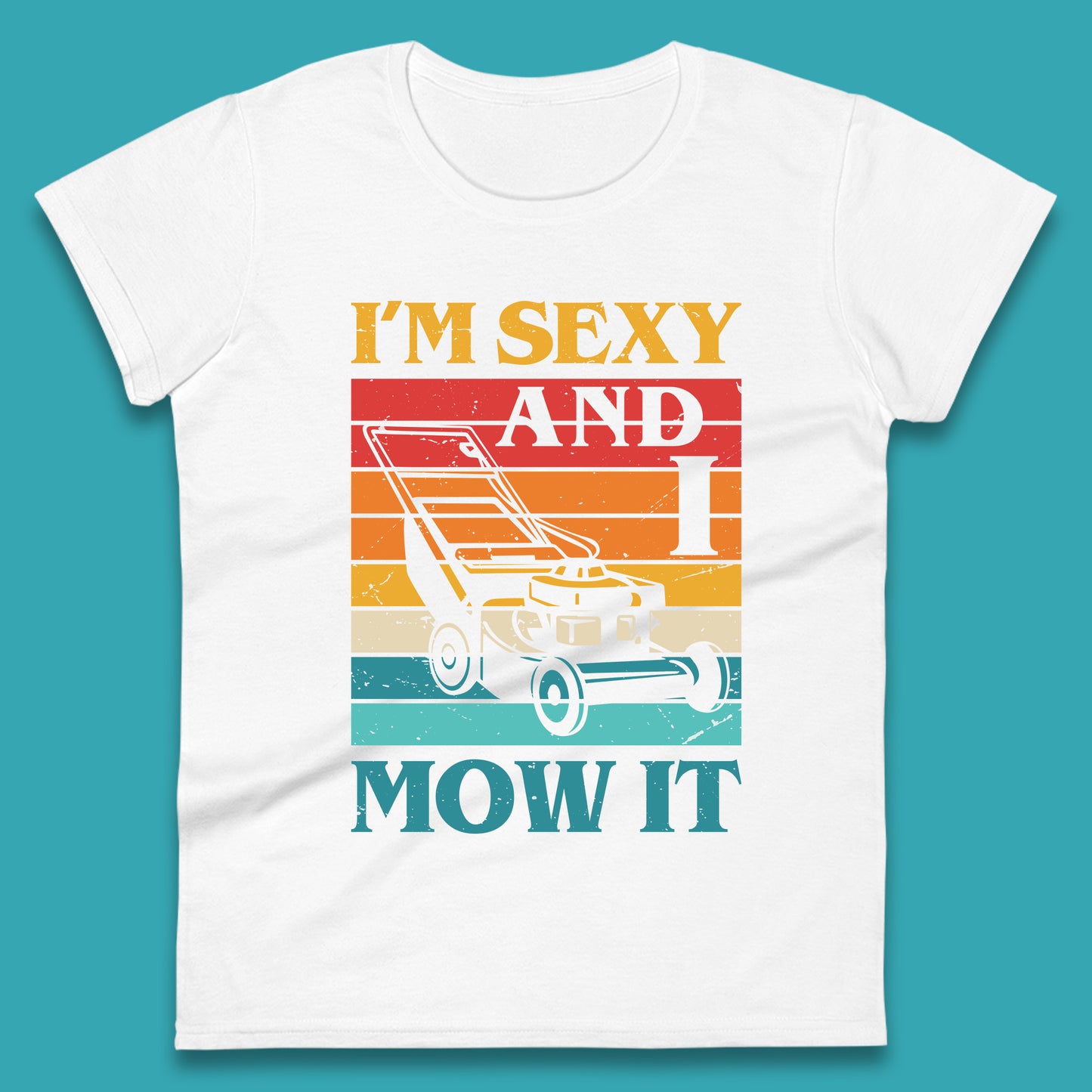 I'm Sexy And I Mow It Funny Lawn Mowing Father's Day Gardener Landscaper Dad Joke Landscaping Womens Tee Top