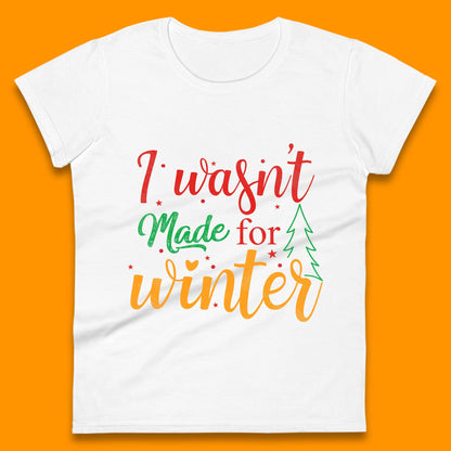 i wasn't made for winter christmas womens t shirt