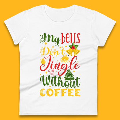 my bells don't jingle without coffee womens t shirt