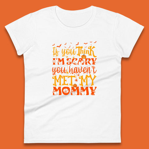 If You Think I'm Scary You Haven't Met My Mommy Funny Halloween Womens Tee Top