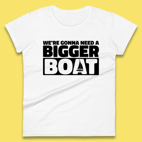 We're Going To Need A Bigger Boat Jaws Inspired Boat Vacation Cruise Trip Boating Womens Tee Top