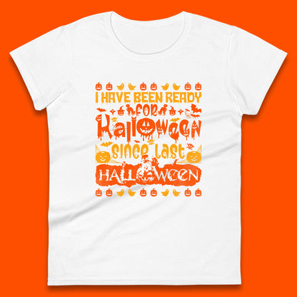 I Have Been Ready For Halloween Since Last Halloween Scary Spooky Pumpkin Womens Tee Top