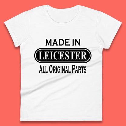 Made In Leicester All Original Parts Vintage Retro Birthday City in East Midlands, England Gift Womens Tee Top
