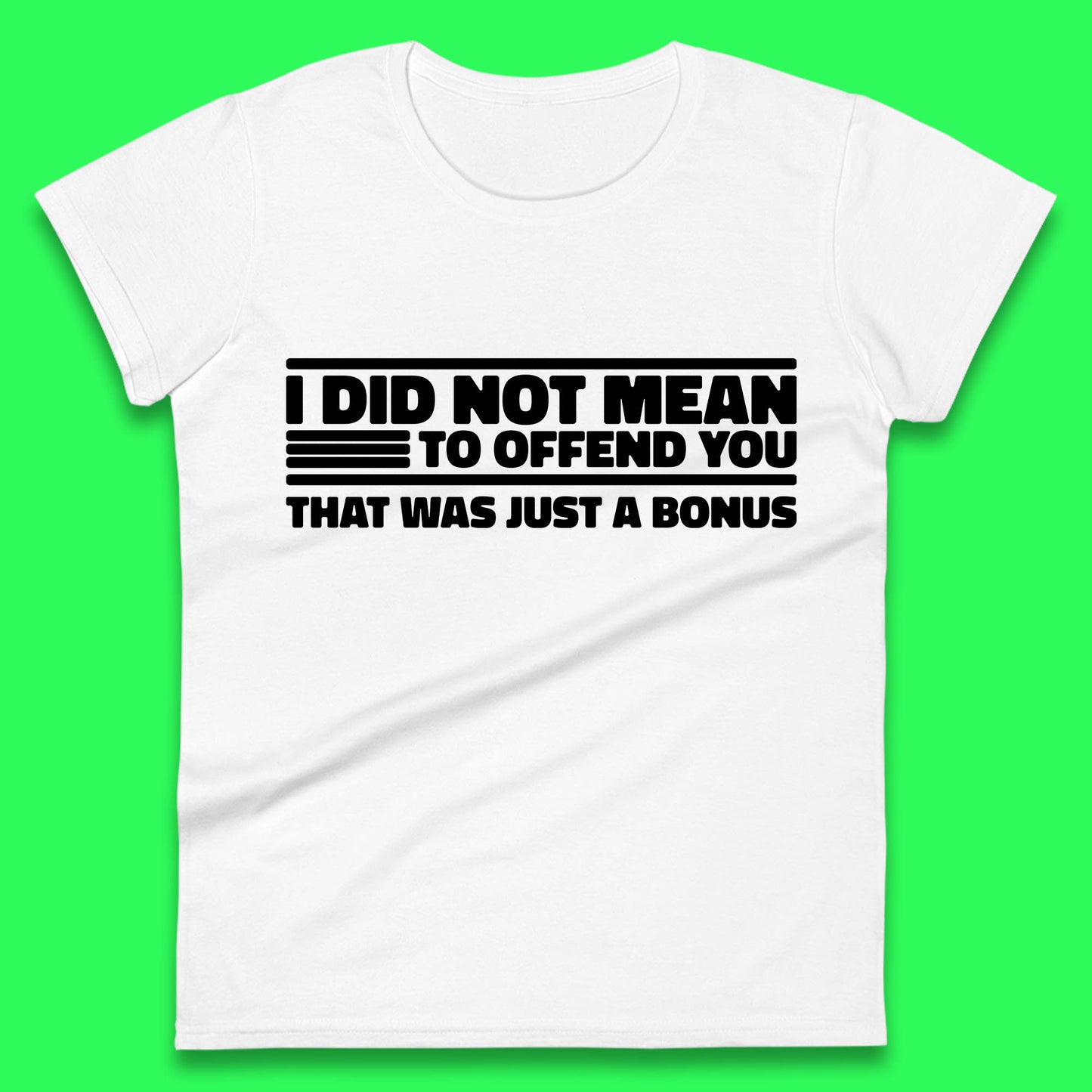 I Did Not Mean To Offend You That Was Just A Bonus Funny Sarcastic Humor Novelty Womens Tee Top