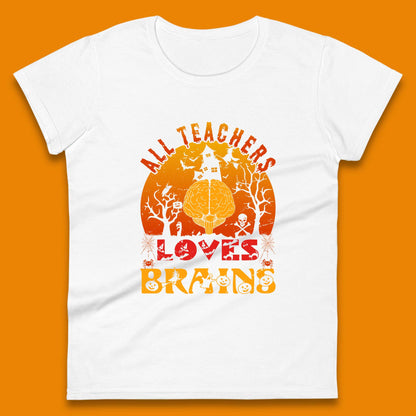 All Teachers Loves Brains Halloween Spooky Teacher Trick Or Teach Womens Tee Top