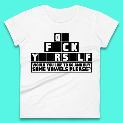 Go F*ck Yourself Would You Like To Go And Buy Some Vowels Please? Funny Rude Sarcastic Offensive Gift Womens Tee Top