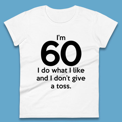 I'm 60 I Do What I Like and I Don't Give a Toss Womens T-Shirt