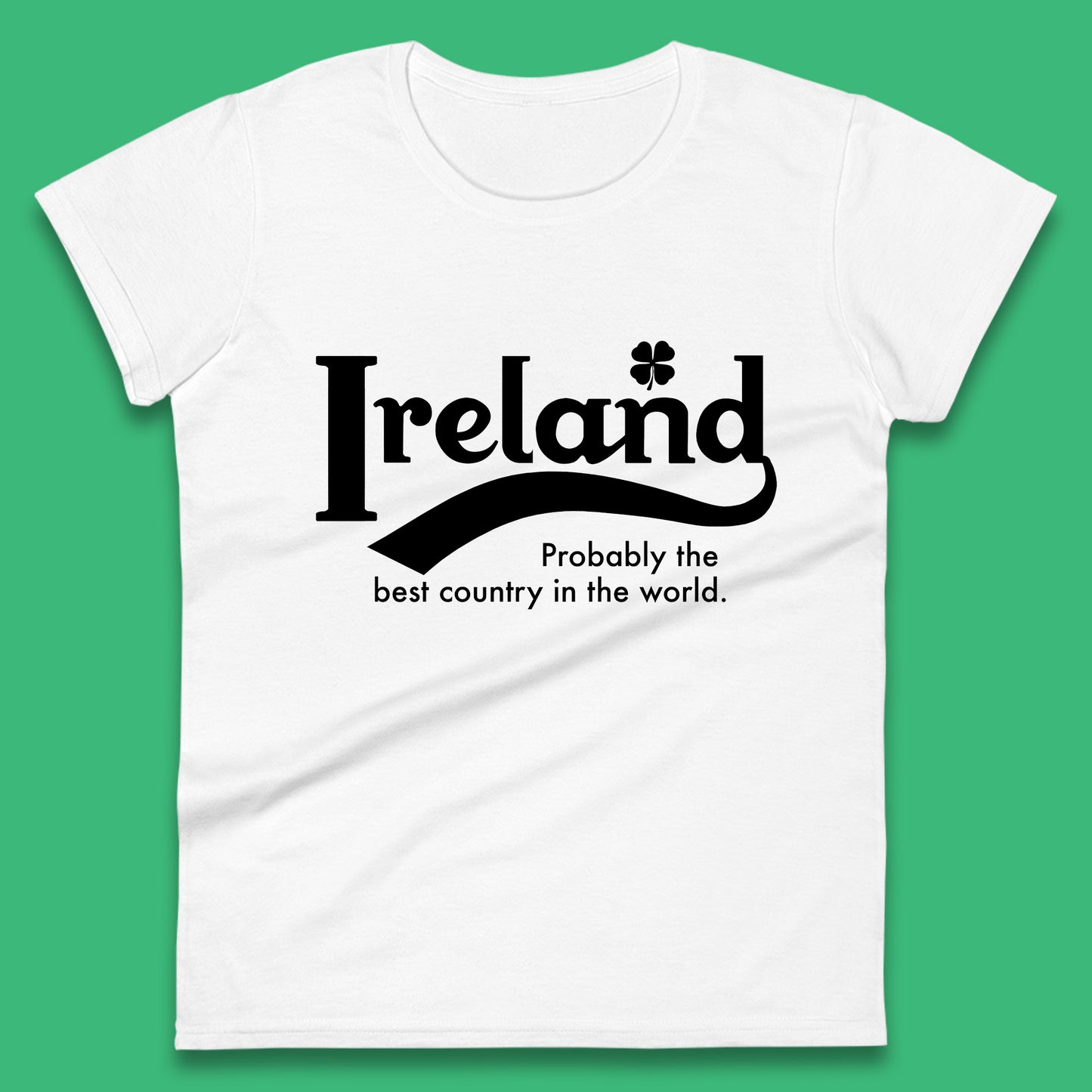 Ireland Probably The Best Country In The World Republic Of Ireland Country In North-Western Europe Womens Tee Top