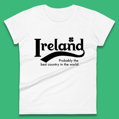 Ireland Probably The Best Country In The World Republic Of Ireland Country In North-Western Europe Womens Tee Top