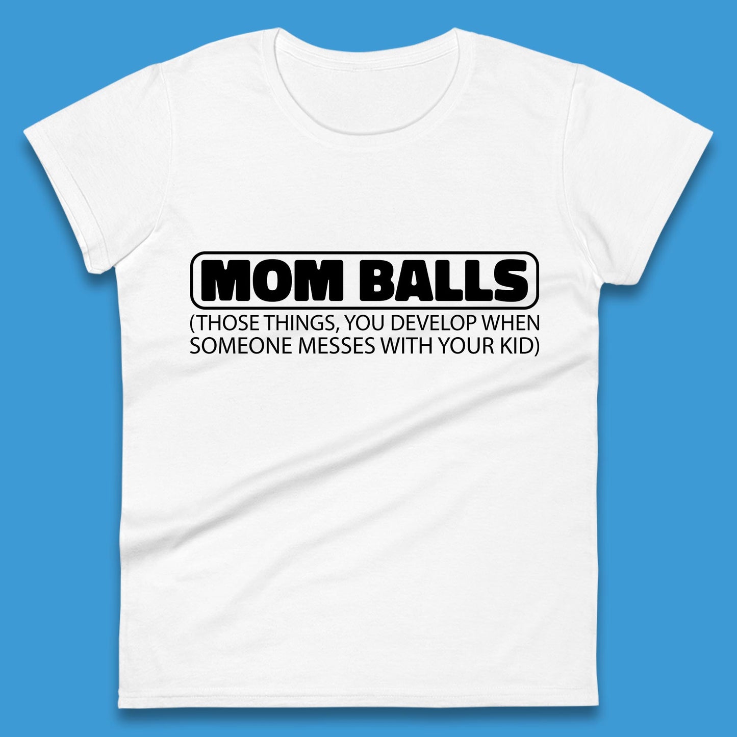 Mom Balls Those Things You Develop When Someone Messes With Your Kid Sarcastic Mom Funny Womens Tee Top