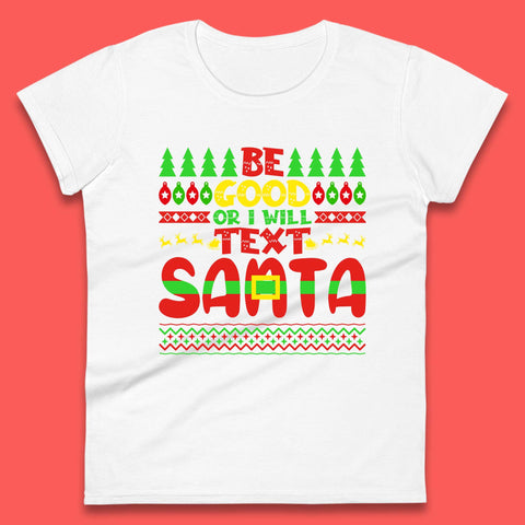 Be Good Or I Will Text Santa Merry Christmas Funny Santa Claus Xmas Holiday Festive Womens Tee Top