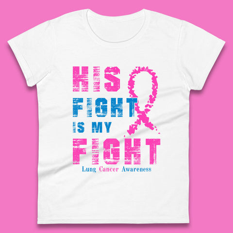 His Fight Is My Fight Lung Cancer Awareness Warrior Fighter Cancer Support Womens Tee Top
