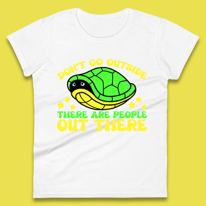 Don't Go Outside There Are People Out There Funny Turtle Womens Tee Top