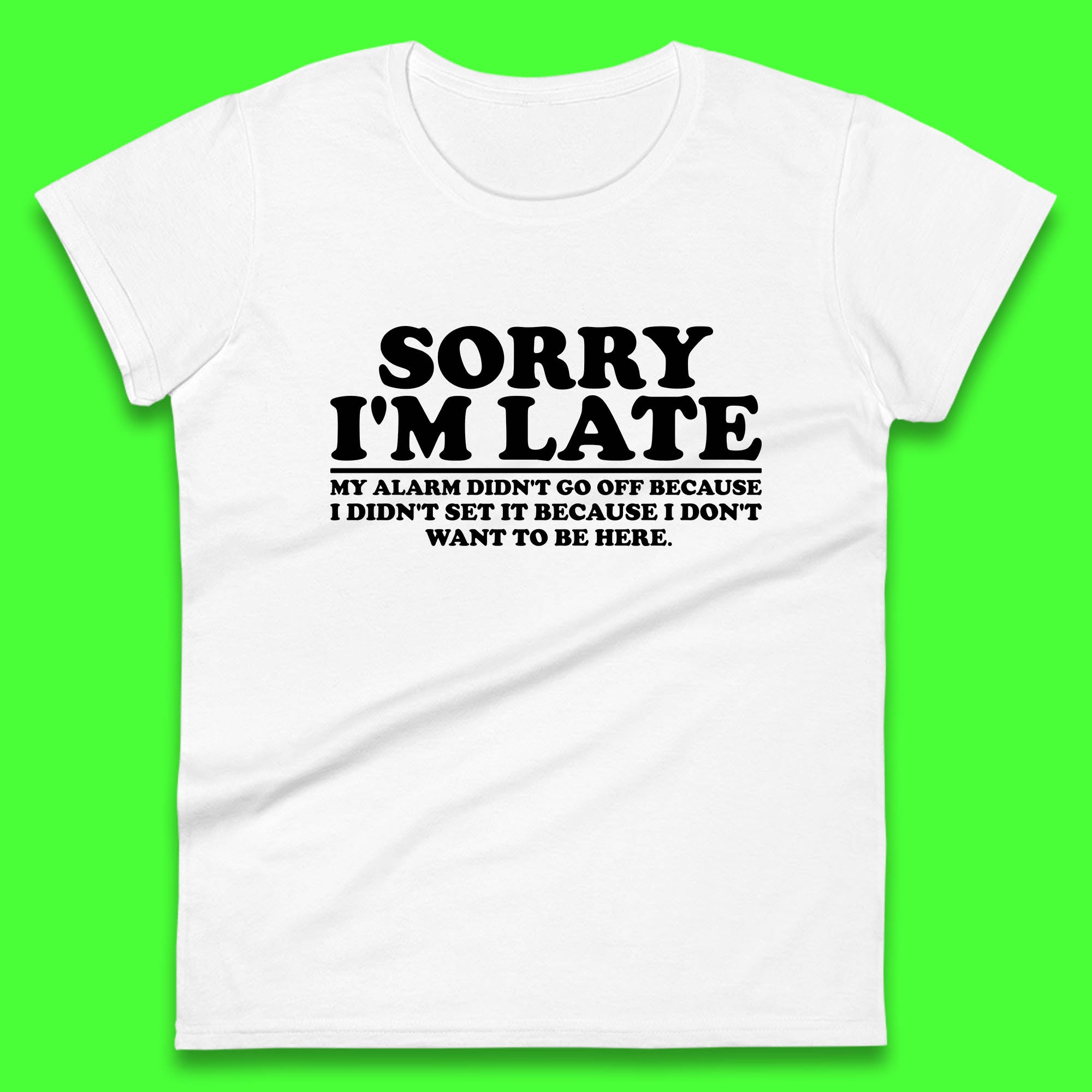 Sorry I'm Late My Alarm Didn't Go Off Funny Quote Womens Tee Top