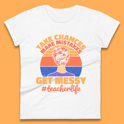 Take Chances Make Mistakes Get Messy Teacher Life Teacher Appreciation Womens Tee Top