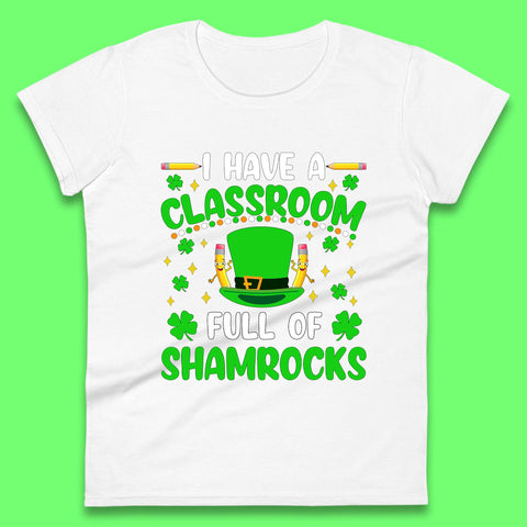 I Have A Classroom Full Of Shamrocks Womens T-Shirt