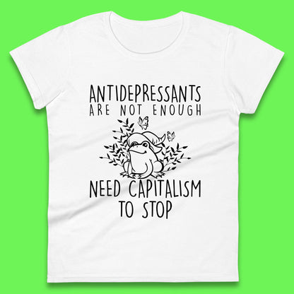 Antidepressants Are Not Enough Need Capitalism To Stop Funny Mental Health Womens Tee Top