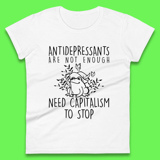 Antidepressants Are Not Enough Need Capitalism To Stop Funny Mental Health Womens Tee Top