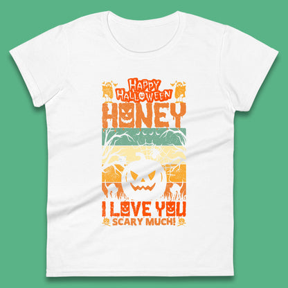Happy Halloween Honey I Love You Scary Much Funny Halloween Scary Pumpkin Womens Tee Top