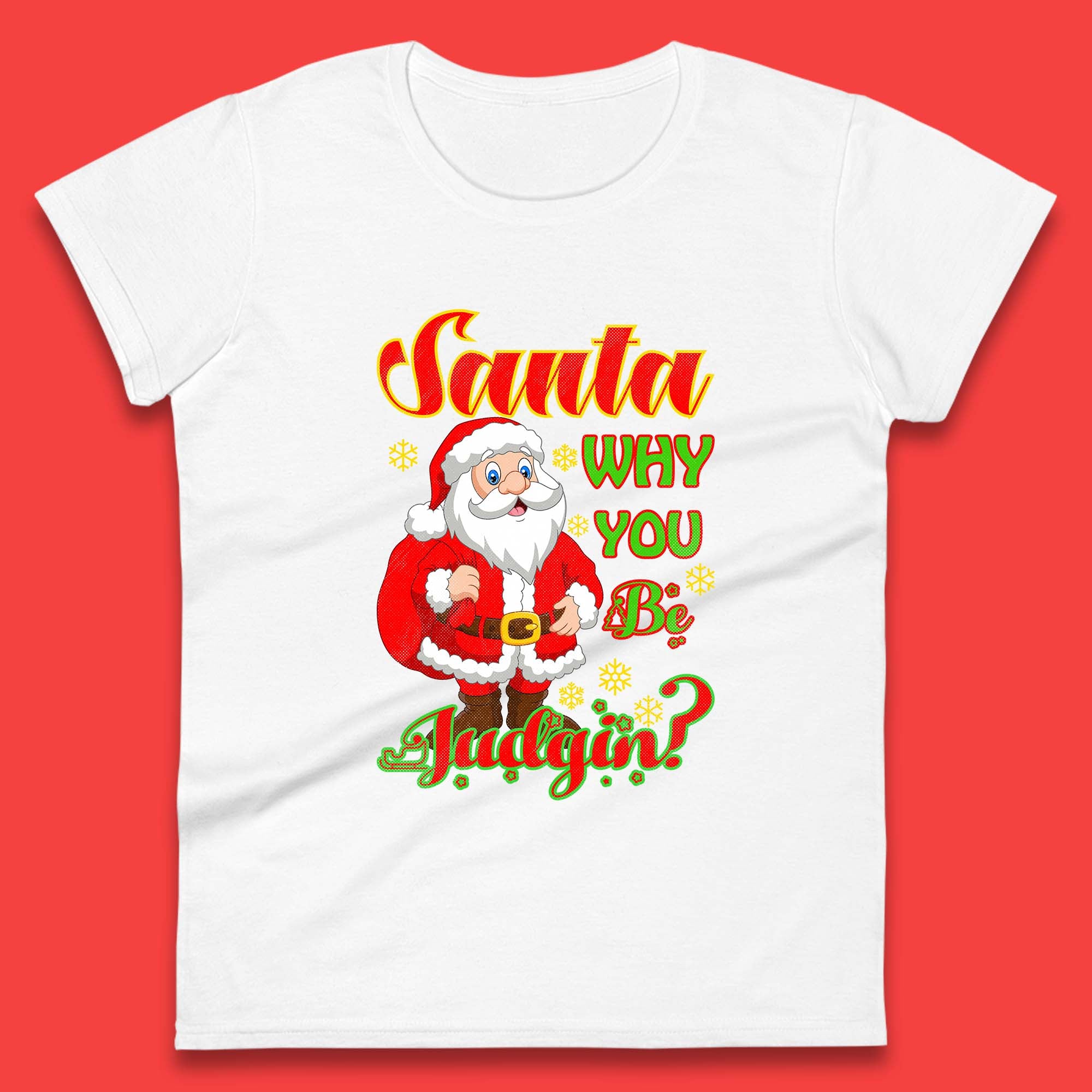 Santa Why You Be Judgin? Christmas Judging Funny Holiday Season Xmas Womens Tee Top