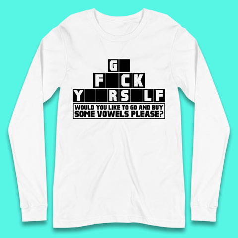 Go F*ck Yourself Would You Like To Go And Buy Some Vowels Please? Funny Rude Sarcastic Offensive Gift Long Sleeve T Shirt