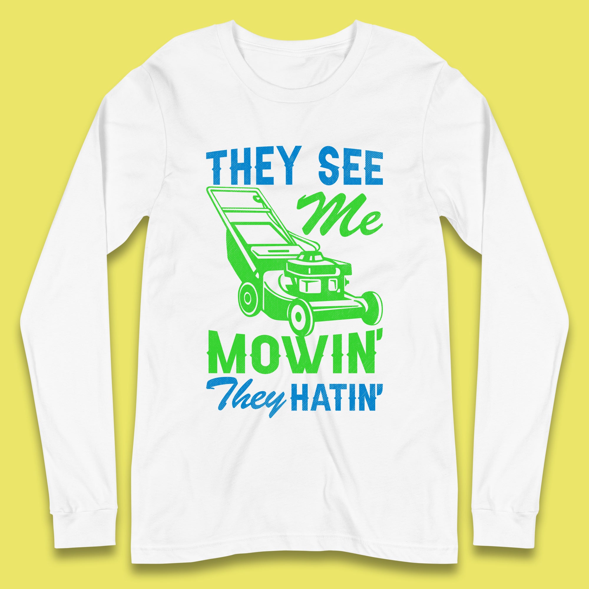 They See Me Mowin They Hatin Long Sleeve T-Shirt