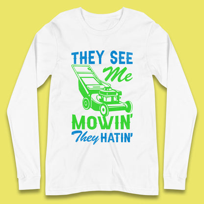 They See Me Mowin They Hatin Long Sleeve T-Shirt