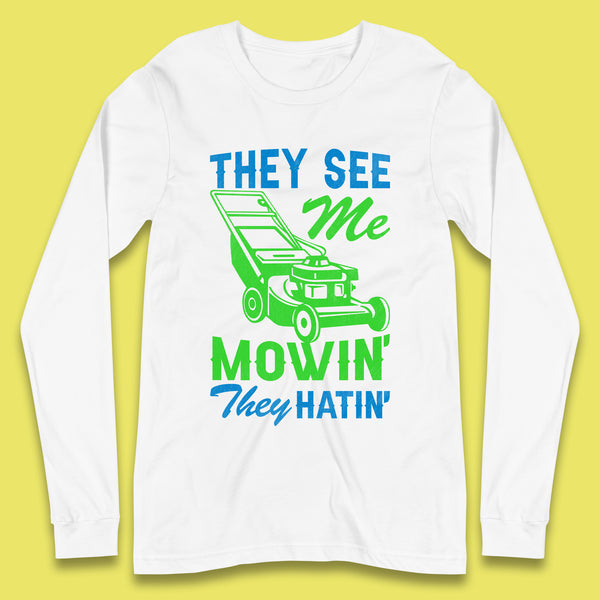 They See Me Mowin They Hatin Long Sleeve T-Shirt