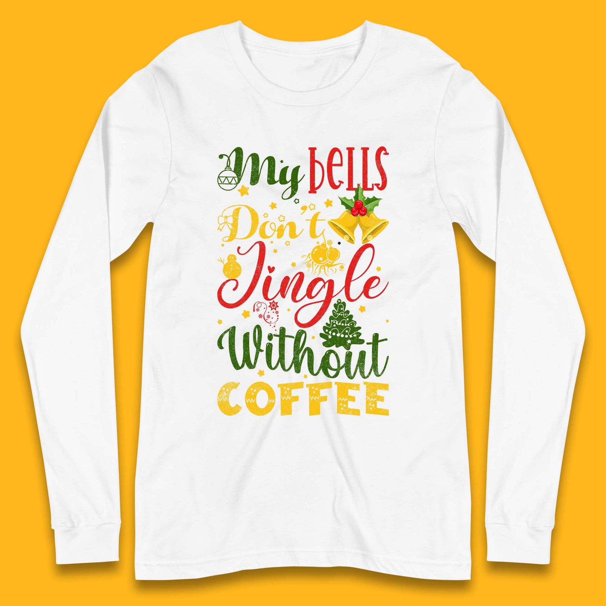 my bells dont jingle without coffee long sleeve t shirt