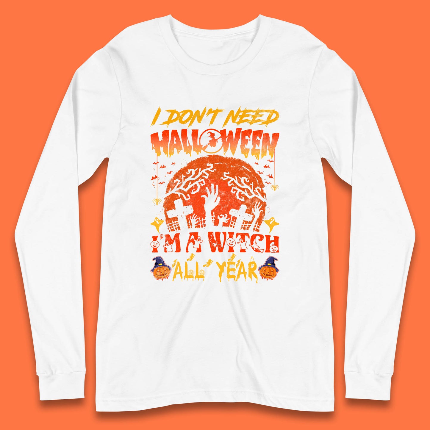 I Don't Need Halloween I'm A Witch All Year Halloween Season Long Sleeve T Shirt
