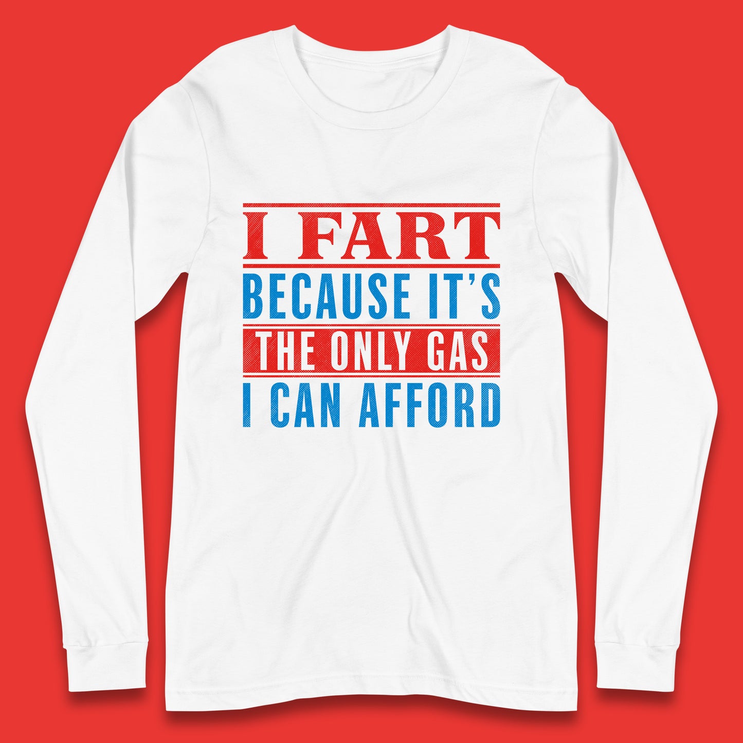 I Fart Because It's The Only Gas I Can Afford Funny Novelty Humor Sarcastic Farting Joke Funny Gas Prices Meme Long Sleeve T Shirt