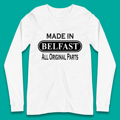 Made In Belfast All Original Parts Vintage Retro Birthday Capital And Largest City Of Northern Ireland Long Sleeve T Shirt
