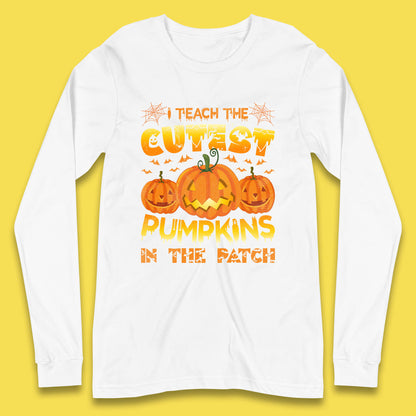 I Teach The Cutest Pumpkins in The Patch Halloween Pumpkin Teacher Costume Gift Long Sleeve T Shirt