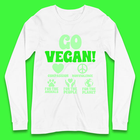 Go Vegan Compassion Nonviolence For The Animals For The People For The Planet Long Sleeve T Shirt