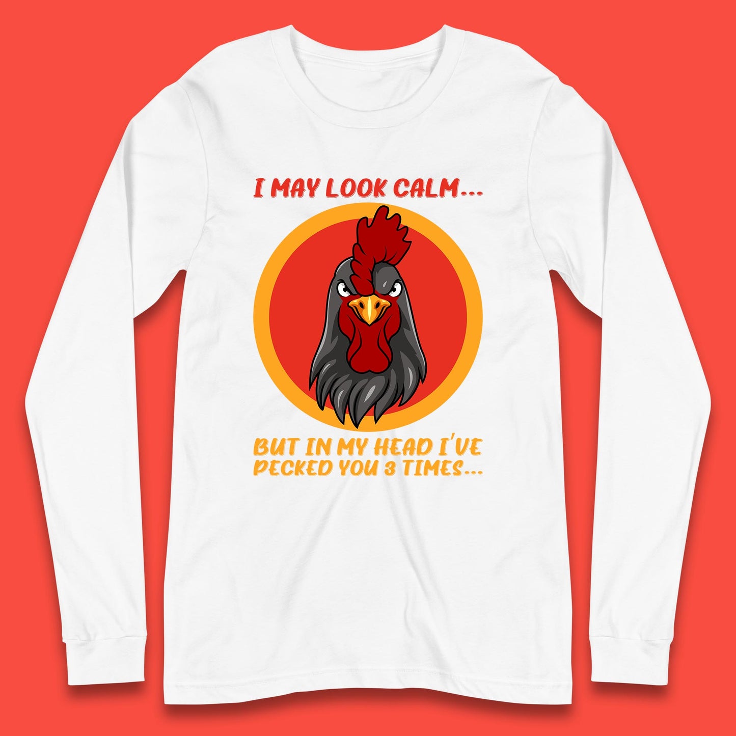 I May Look Clam But In My Head I've Pecked You 3 Times Funny Chicken Sarcastic Rooster Humor Long Sleeve T Shirt