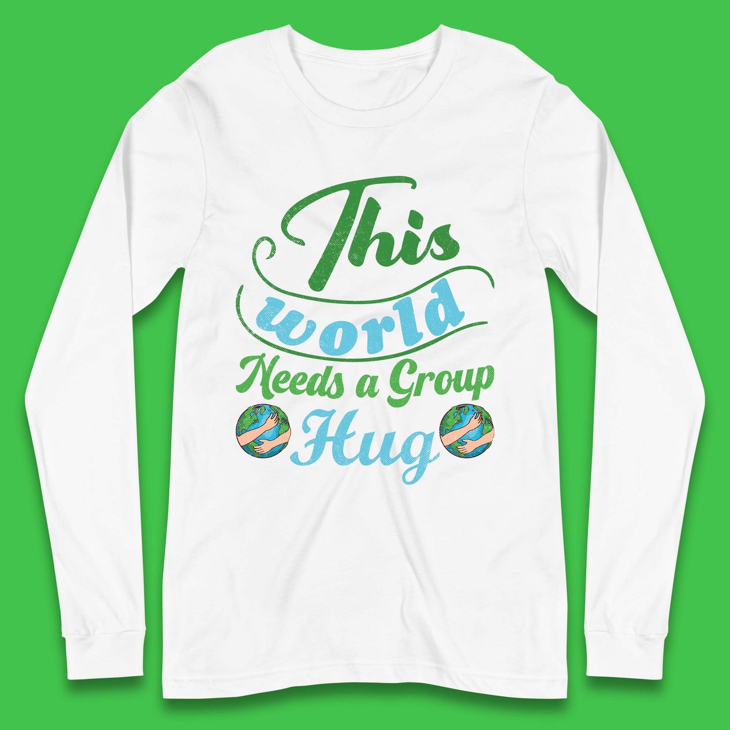 This World Needs A Group Hug Long Sleeve T-Shirt
