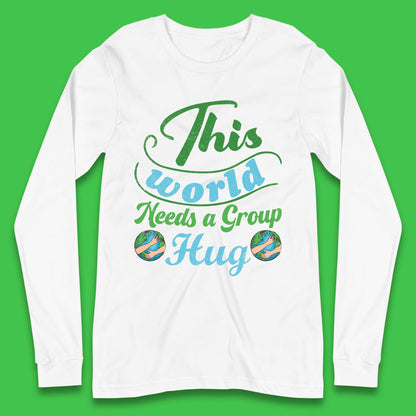 This World Needs A Group Hug Long Sleeve T-Shirt