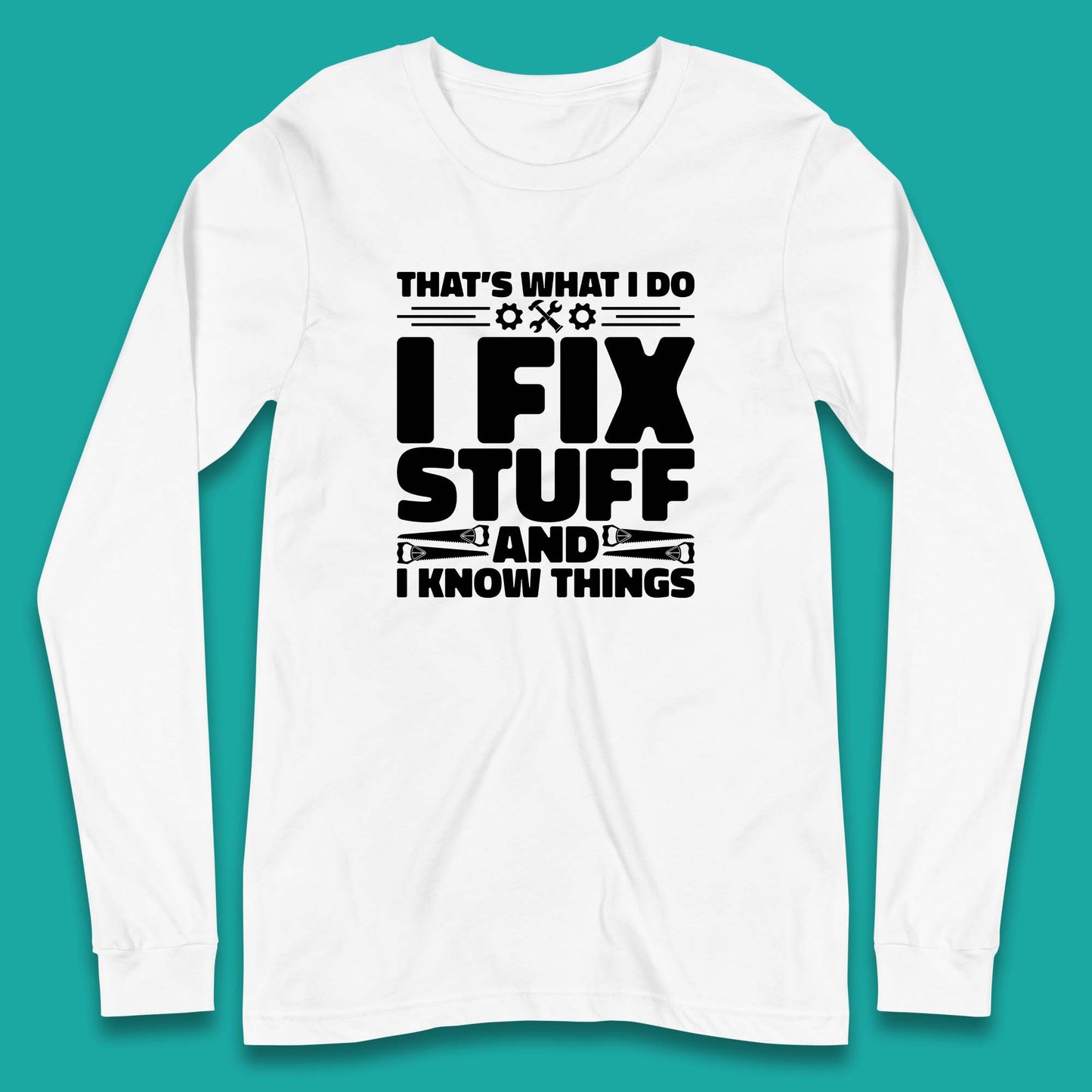 That's What I Do I Fix Stuff And I Know Things Funny Handyman Gift Long Sleeve T Shirt