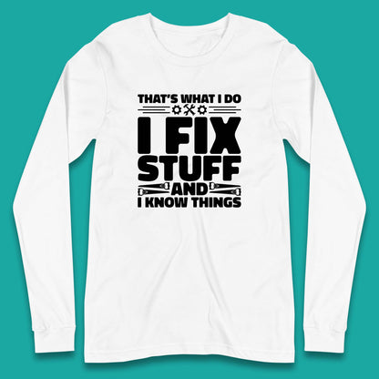That's What I Do I Fix Stuff And I Know Things Funny Handyman Gift Long Sleeve T Shirt