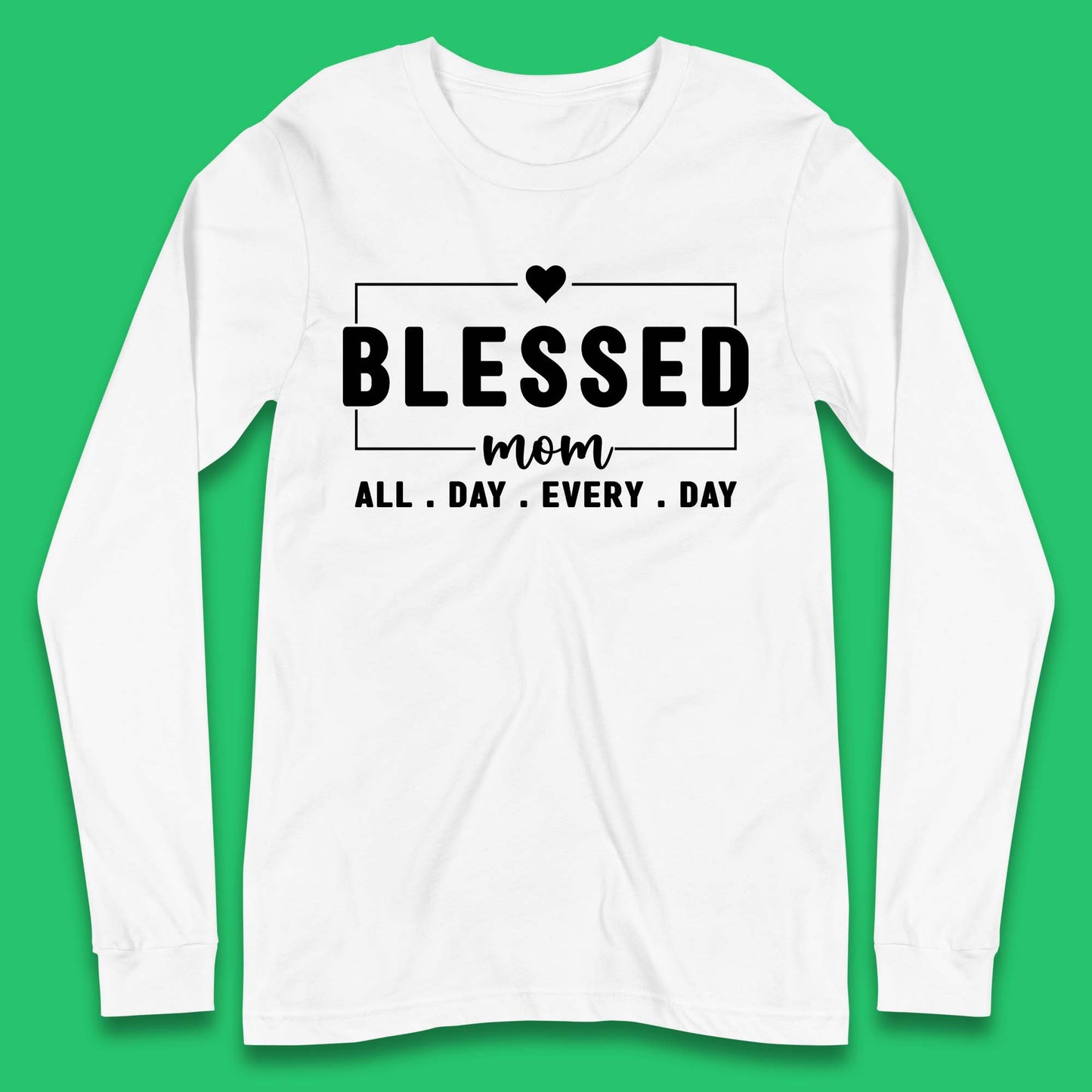 Blessed Mom All Day Every Day Long Sleeve T-Shirt